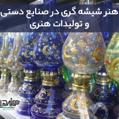 هنر شیشه گری در صنایع دستی و تولیدات هنری