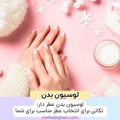 لوسیون بدن عطر دار: نکاتی برای انتخاب عطر مناسب برای شما