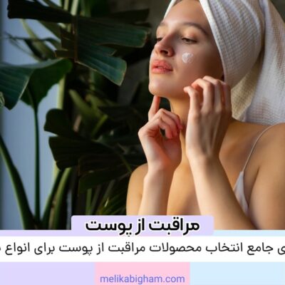 راهنمای جامع انتخاب محصولات مراقبت از پوست برای انواع پوست
