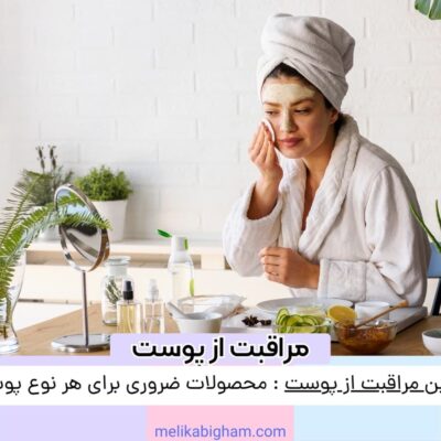 روتین مراقبت از پوست: محصولات ضروری برای هر نوع پوست