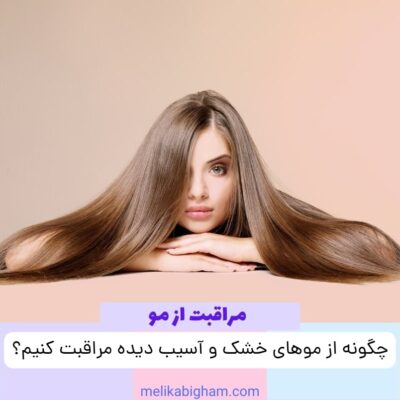 چگونه از موهای خشک و آسیب‌دیده مراقبت کنیم؟
