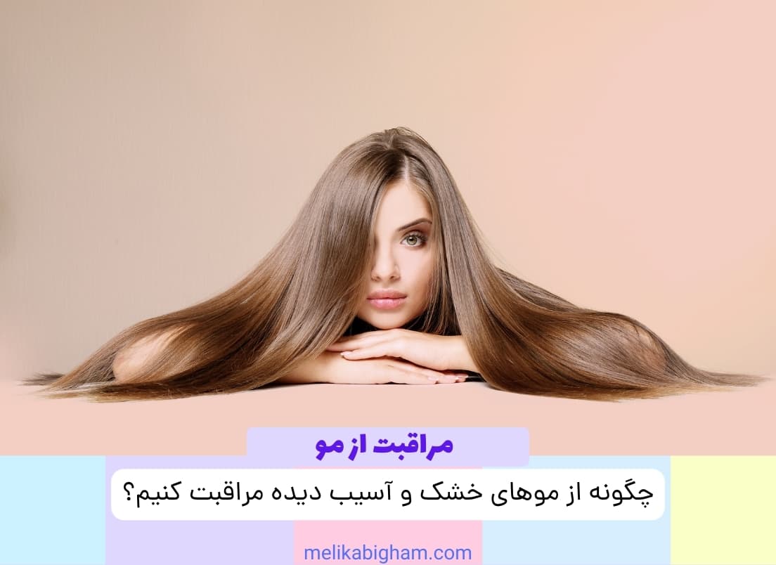 چگونه از موهای خشک و آسیب‌دیده مراقبت کنیم؟