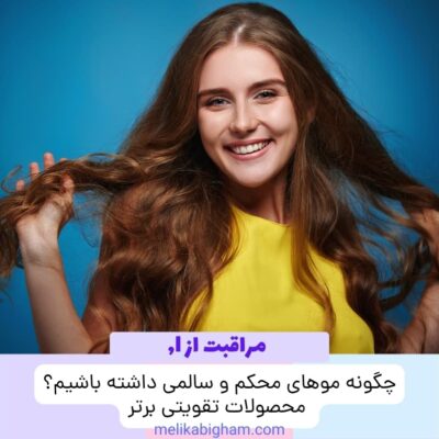 چگونه موهای محکم و سالمی داشته باشیم؟ محصولات تقویتی برتر