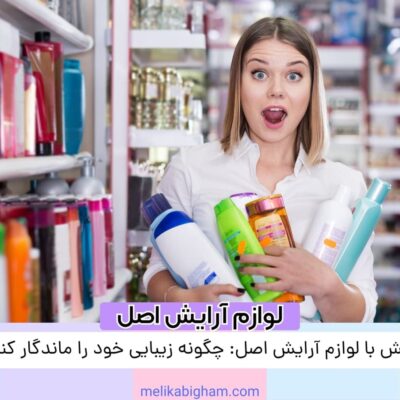آرایش با لوازم آرایش اصل: چگونه زیبایی خود را ماندگار کنیم؟