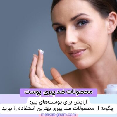 آرایش برای پوست‌های پیر: چگونه از محصولات ضد پیری بهترین استفاده را ببریم
