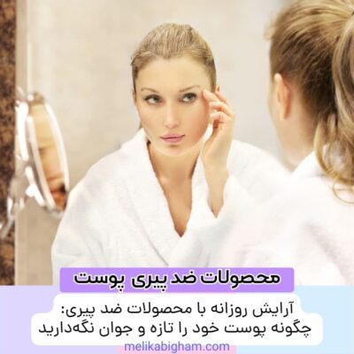 آرایش روزانه با محصولات ضد پیری: چگونه پوست خود را تازه و جوان نگه‌دارید