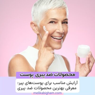 آرایش مناسب برای پوست‌های پیر: معرفی بهترین محصولات ضد پیری