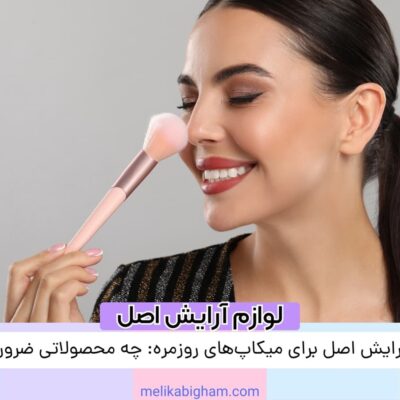 لوازم آرایش اصل برای میکاپ‌های روزمره: چه محصولاتی ضروری‌اند