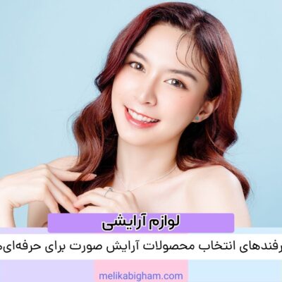ترفندهای انتخاب محصولات آرایش صورت برای حرفه‌ای‌ها