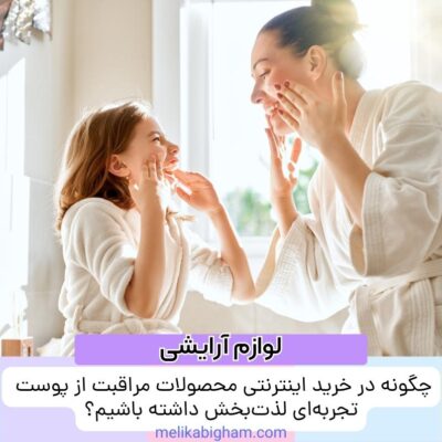چگونه در خرید اینترنتی محصولات مراقبت از پوست تجربه‌ای لذت‌بخش داشته باشیم؟