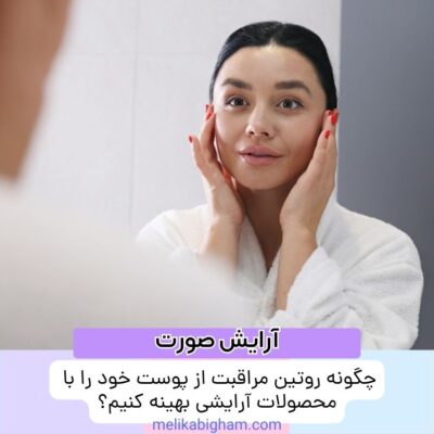 چگونه روتین مراقبت از پوست خود را با محصولات آرایشی بهینه کنیم؟