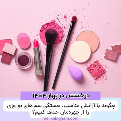 چگونه با آرایش مناسب، خستگی سفرهای نوروزی را از چهره‌مان حذف کنیم؟