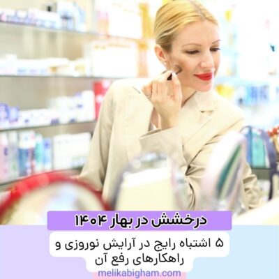 ۵ اشتباه رایج در آرایش نوروزی و راهکارهای رفع آن